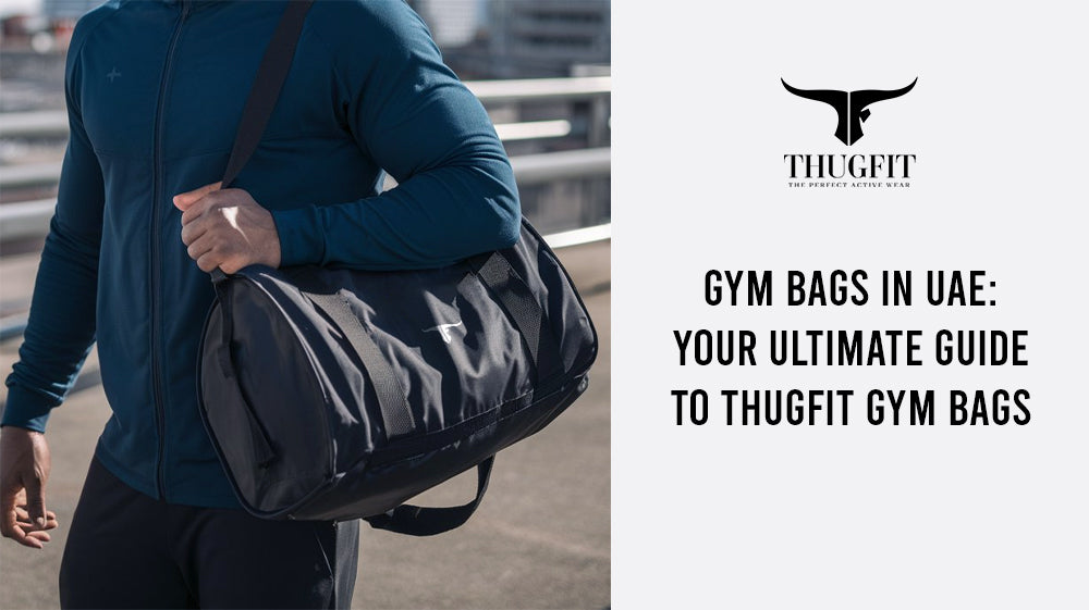 Gym Bags in UAE: Your Ultimate Guide to Thugfit Gym Bags