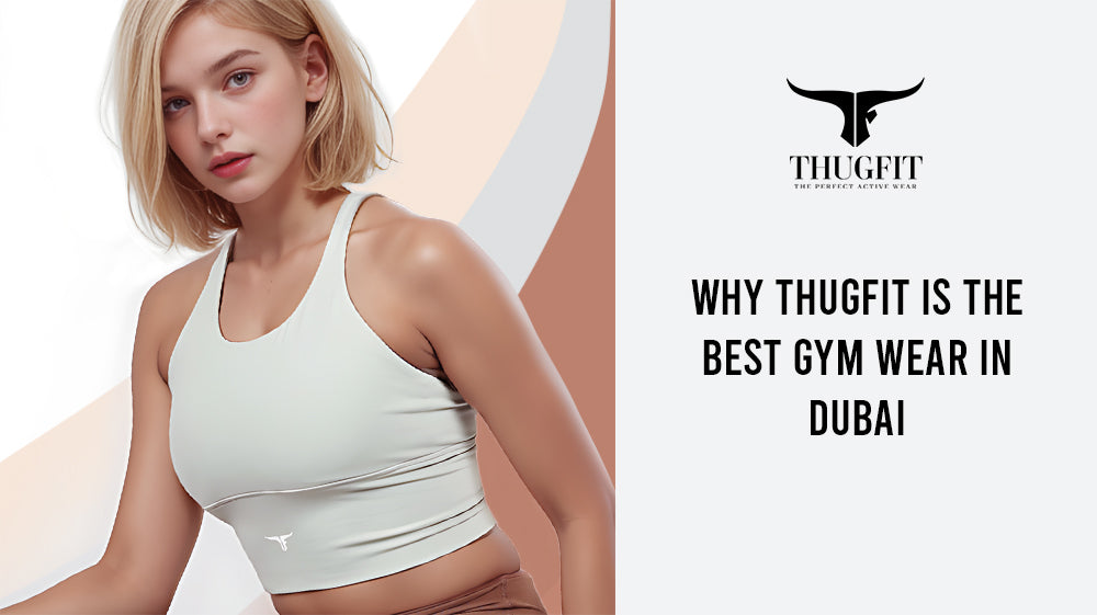 Why Thugfit is the Best Gym Wear in Dubai